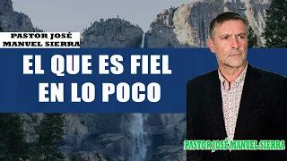 Pastor José Manuel Sierra - El que es fiel en lo poco