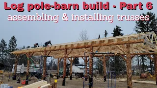 Log pole-barn build - Part 6 - Assembling & installing trusses