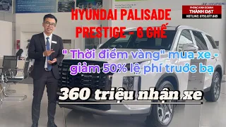 Hyundai PALISADE Prestige (Cao Cấp) 6 Ghế | Giảm 50% Lệ Phí Trước Bạ? | 360 Triệu Nhận Xe