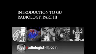 Introduction to Genitourinary Radiology, Part III