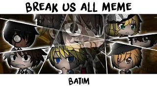 Break Us All Meme|BATIM|Gacha Club