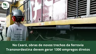 No Ceará, obras de novos trechos da ferrovia Transnordestina devem gerar 1300 empregos diretos