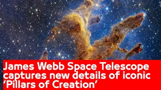 James Webb Space Telescope captures new details of iconic ‘Pillars of Creation’