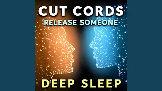 Cut Cords, Release Someone, Deep Sleep