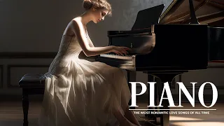 BEAUTIFUL PIANO MUSIC: Best Relaxing Piano Classical Love Songs Of All Time - Relaxing Piano Music