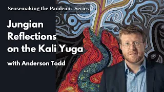 Jungian Reflections on the Kali Yuga with Anderson Todd | Aion | Sensemaking the Pandemic