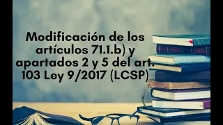 Modificación de los artículos  art 71.1.b) y apartados 2 y 5 del art 103 de la Ley 9/2017 (LCSP)