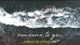 Turkish Multifandom - Someone To You