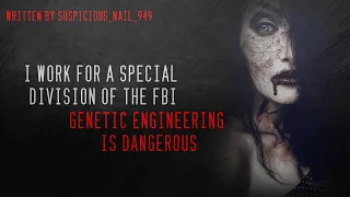 Creepypasta I work for the Special Division of the FBI Genetic Engeneering is Dangerous read by Doct