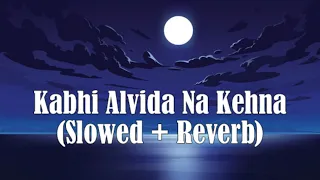 Kabhi Alvida Na Kehna [ Slowed + Reverb ] - Shah Rukh Khan, Sonu Nigam | Dexter Sound Lounge -Lyrics