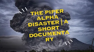 The Piper Alpha Disaster | A Short Documentary