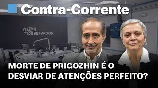 Morte de Prigozhin é o desviar de atenções perfeito? || Contra-Corrente na Rádio Observador