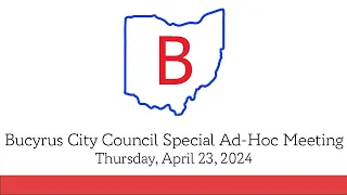 April 23, 2024, Bucyrus City Council Special Ad Hoc Committee Meeting