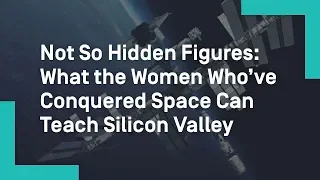 Not So Hidden Figures What the Women Who’ve Conquered Space Can Teach Silicon Valley