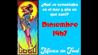 DICIEMBRE DE 1967...¿QUÉ SE ESCUCHABA EN EL MES Y AÑO EN QUE NACÍ?