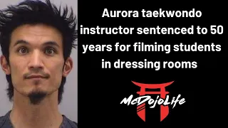 McDojo News: Aurora Taekwondo instructor sentenced 50 years for filming students in dressing rooms