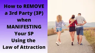 REMOVE a 3rd Party (3P) When Manifesting Your Significant Person (SP) Using the LAW OF ATTRACTION