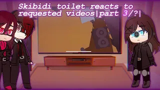 Skibidi toilet reacts to requested videos|part 3/?| credits in desc