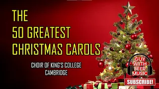 THE 50 GREATEST CHRISTMAS CAROLS | CHOIR OF KING'S COLLEGE, CAMBRIDGE