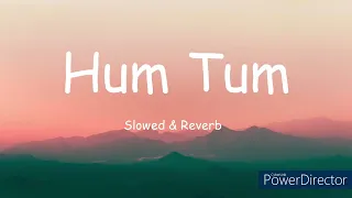 Hum Tum || Slowed & Reverb