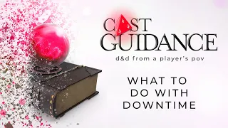 D&D Player Guide | What to do with downtime? | Cast Guidance