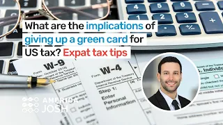 What are the implications of giving up a green card for US tax? Expat tax tips