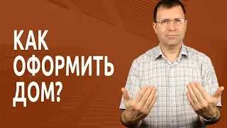 Как оформить дом в собственность?