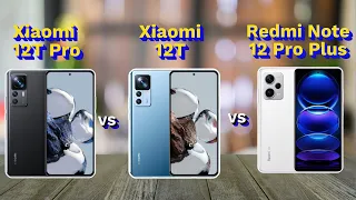 Xiaomi 12T Pro vs Xiaomi 12T vs Redmi Note 12 Pro Plus Full Comparison