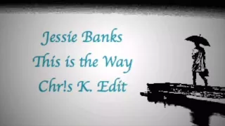 Jessie Banks - This is the Way (Chr!s K. Edit)