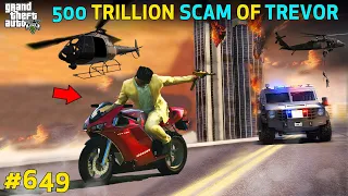 GTA 5 : 500 TRILLION DOLLARS WORLD'S BIGGEST SCAM WITH TREVOR |  SPECIAL SERIES #649