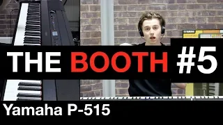 The Booth #5 | Yamaha P-515 | A composer's thoughts on this piano