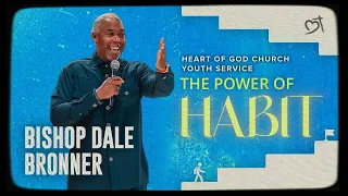 The Power of Habit by Bishop Dale C. Bronner | Heart of God Church Youth Service