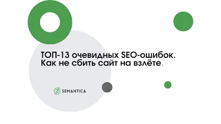 ТОП 13 очевидных SEO-ошибок.  Как не сбить сайт на взлёте.