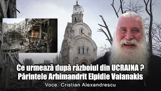 Ce Urmeaza Dupa Razboiul Din Ucraina? * Parintele Arhimandrit Elpidie Vaianakis