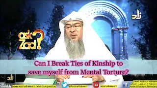 Can I break ties of kinship if relatives are Bad, to save myself from mental torture? Assimalhakeem