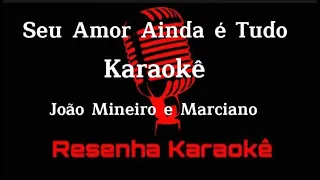 João Mineiro e Marciano - Seu amor ainda é Tudo (KARAOKÊ)