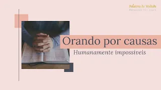 ORANDO POR CAUSAS HUMANAMENTE IMPOSSÍVEIS. Rev. Hernandes Dias Lopes