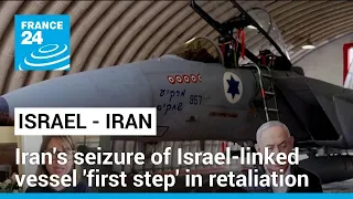 Iran's seizure of Israel-linked vessel 'first step' in retaliation, specialist says • FRANCE 24