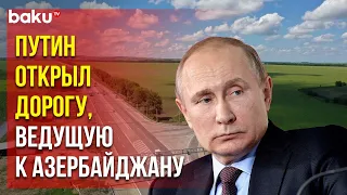 Владимир Путин по видеосвязи открыл участок трассы «Кавказ», ведущей к границе с Азербайджаном