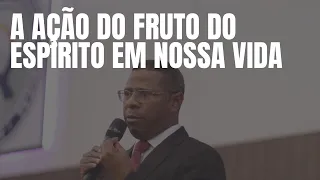 A AÇÃO DO FRUTO DO ESPÍRITO EM NOSSA VIDA - PR. OSIEL GOMES