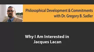 Why I Am Interested in Jacques Lacan's Thought - Philosophical Development and Commitments