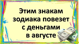 Этим знакам зодиака повезет с деньгами в августе 2021 года