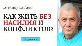 Как жить без насилия и конфликтов? - Александр Хакимов