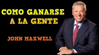 COMO GANARSE A LA GENTE John Maxwell en español