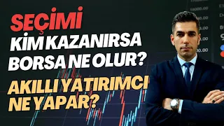 SEÇİMİ Kim Kazanırsa BORSA Ne Olur?  AKILLI YATIRIMCI Ne Yapar?