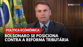 BOLSONARO SE POSICIONA CONTRA A REFORMA TRIBUTÁRIA