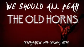 We should all fear The Old Horns (Creepypasta Stories)