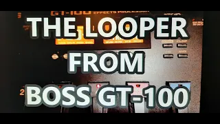 THE LOOPER FROM BOSS GT-100