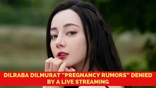 Dilraba Dilmurat "Pregnancy Rumors" Denied by Live Streaming