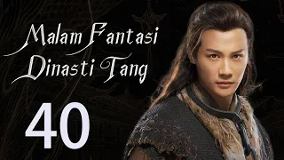 【INDO】 Malam Fantasi Dinasti Tang 40丨Drama Sihir Detektif Zaman Dulu